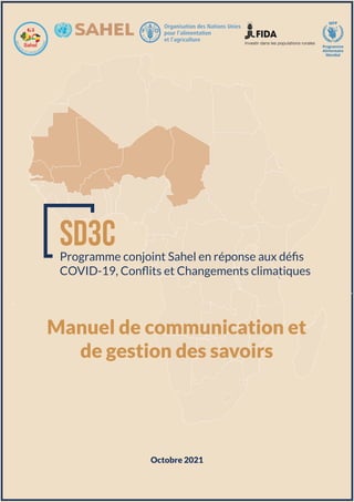Manuel de communication et
de gestion des savoirs
SD3C
Programme conjoint Sahel en réponse aux défis
COVID-19, Conflits et Changements climatiques
Octobre 2021
 