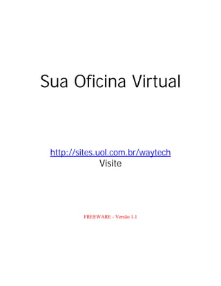 Sua Oficina Virtual
http://sites.uol.com.br/waytech
Visite
FREEWARE - Versão 1.1
 