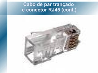 Cabo de par trançado  e conector RJ45 (cont.) 