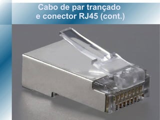 Cabo de par trançado  e conector RJ45 (cont.) 