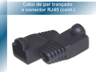 Cabo de par trançado  e conector RJ45 (cont.) 