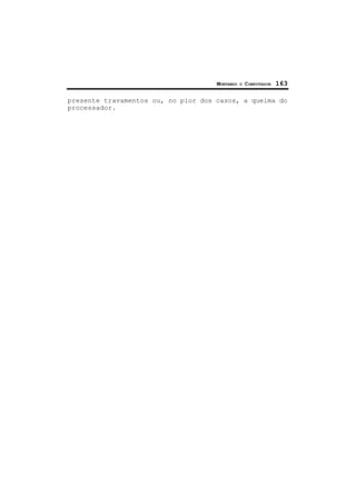 MONTANDO O COMPUTADOR 163
presente travamentos ou, no pior dos casos, a queima do
processador.
 
