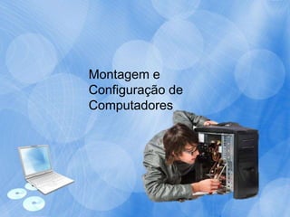 Montagem e
Configuração de
Computadores
 