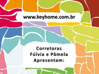 www.keyhome.com.br




    Corretoras
  Fúlvia e Pâmela
   Apresentam:
 