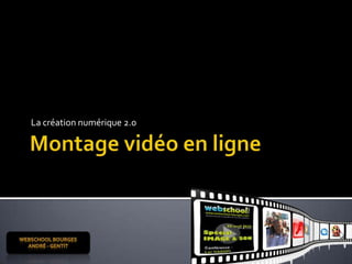 Montage vidéo en ligne La création numérique 2.0 Webschool Bourges  André - Gentit 