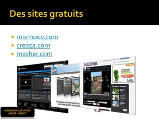 Des sites gratuits<br />mixmoov.com <br />creaza.com<br />masher.com<br />