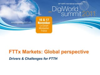 FTTx Markets: Global perspective
Drivers & Challenges for FTTH
 