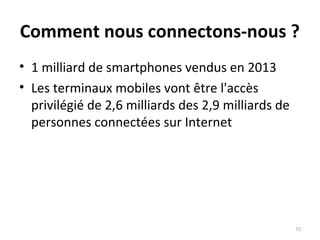 Comment nous connectons-nous ?
• 1 milliard de smartphones vendus en 2013
• Les terminaux mobiles vont être l'accès
privil...