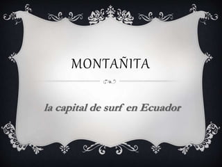 MONTAÑITA
la capital de surf en Ecuador
 