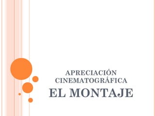 APRECIACIÓN
CINEMATOGRÁFICA

EL MONTAJE
 
