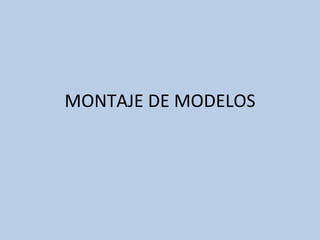 MONTAJE DE MODELOS 