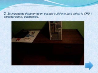 2.  Es importante disponer de un espacio suficiente para ubicar la CPU y empezar con su desmontaje. 