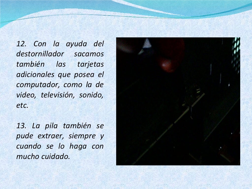 12. Con la ayuda del destornillador sacamos también las tarjetas adicionales que posea el computador, como la de video, te...
