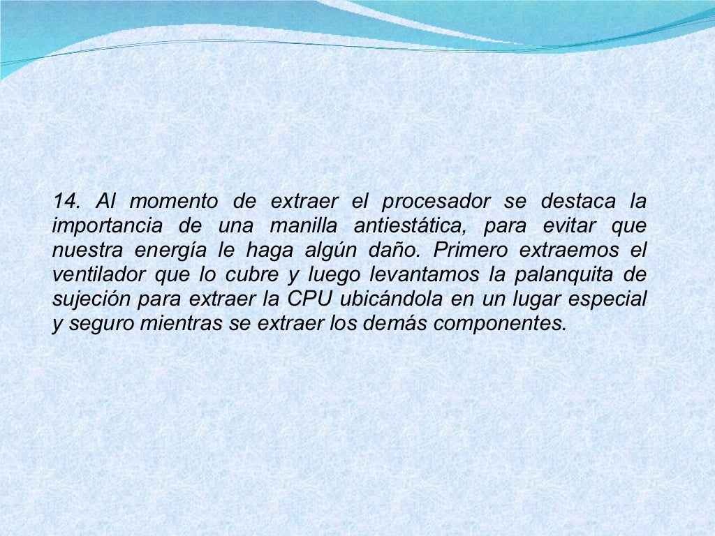 14. Al momento de extraer el procesador se destaca la importancia de una manilla antiestática, para evitar que nuestra ene...