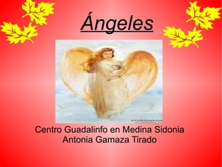 Ángeles




Centro Guadalinfo en Medina Sidonia
      Antonia Gamaza Tirado
 