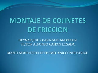 HEYNAR JESUS CANIZALES MARTINEZ
VICTOR ALFONSO GAITAN LOSADA
MANTENIMIENTO ELECTROMECANICO INDUSTRIAL
 