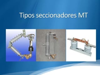 Tipos seccionadores MT 
