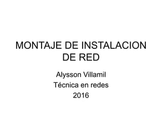 MONTAJE DE INSTALACION
DE RED
Alysson Villamil
Técnica en redes
2016
 
