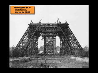 Montagem da 1ª
Montagem da 1ª
plataforma.
 plataforma.
Março de 1888
 Março de 1888
 