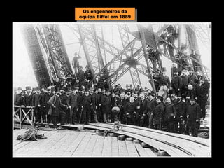 Os engenheiros da
   Os engenheiros da
equipa Eiffel em 1889
 equipa Eiffel em 1889
 