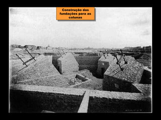 Construção das
   Construção das
fundações para as
 fundações para as
     colunas
      colunas
 