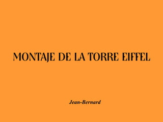 MONTAJE DE LA TORRE EIFFEL


          Jean-Bernard
 