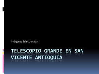 Imágenes Seleccionadas


TELESCOPIO GRANDE EN SAN
VICENTE ANTIOQUIA
 