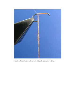 Después pellizca el lazo inmediatamente debajo de la parte con dubbing.
 