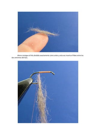 Ahora consigue el hilo dividido exactamente como antes y esta vez inserta el fideo entre los
dos extremos del lazo.
 