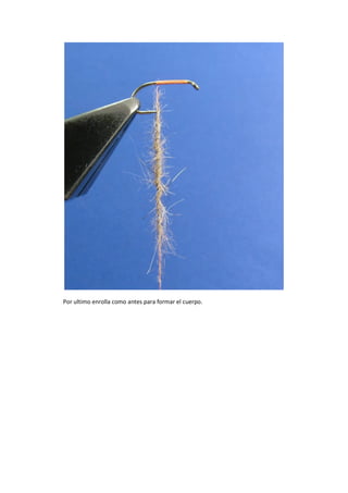 Por ultimo enrolla como antes para formar el cuerpo.
 