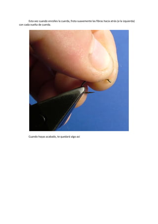 Esta vez cuando enrolles la cuerda, frota suavemente las fibras hacia atrás (a la izquierda)
con cada vuelta de cuerda.
Cuando hayas acabado, te quedará algo así
 