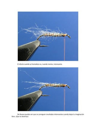 El efecto cuando se humedece es, cuando menos, interesante.
De Nuevo puedes ver que se consiguen resultados interesantes cuando dejas tu imaginación
libre. ¡Que te diviertas!.
 