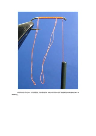 Aquí reintroduzco el dubbing twister y he marcado con una flecha donde se meterá el
dubbing.
 