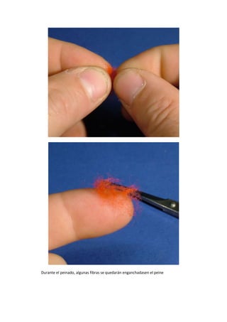 Durante el peinado, algunas fibras se quedarán enganchadasen el peine
 