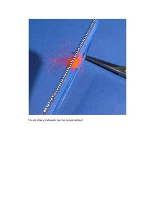 Tira de ellas y trabájalos con tus dedos también
 