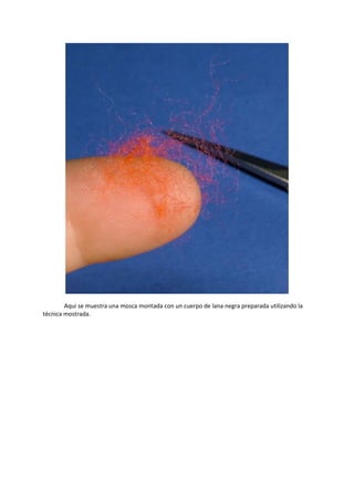 Aquí se muestra una mosca montada con un cuerpo de lana negra preparada utilizando la
técnica mostrada.
 