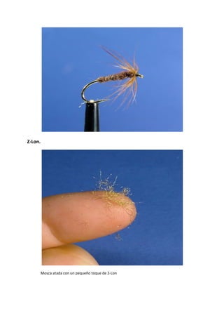 Z-Lon.
Mosca atada con un pequeño toque de Z-Lon
 