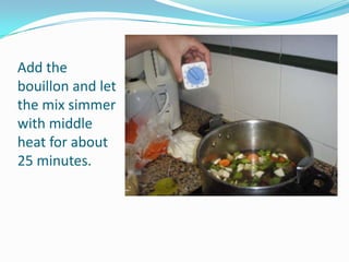 Add the bouillon and let the mix simmer with middle heat for about 25 minutes.
