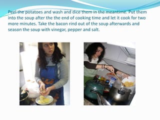 Peel the potatoes and wash and dice them in the meantime. Put them into the soup after the the end of cooking time and let it cook for two more minutes. Take the bacon rind out of the soup afterwards and season the soup with vinegar, pepper and salt.