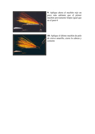 9- Aplique ahora el mechón rojo un
poco más adelante que el primer
mechón previamente limpio igual que
en el paso 6




10- Aplique el último mechón de pelo
de ciervo amarillo, cierre la cabeza y
cemente
 