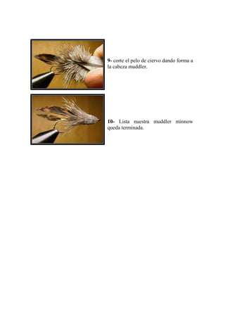 9- corte el pelo de ciervo dando forma a
la cabeza muddler.




10- Lista nuestra muddler minnow
queda terminada.
 