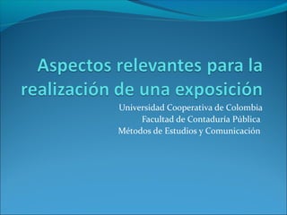 Universidad Cooperativa de Colombia 
Facultad de Contaduría Pública 
Métodos de Estudios y Comunicación 
 