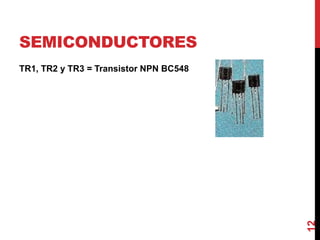SEMICONDUCTORES
TR1, TR2 y TR3 = Transistor NPN BC548
12
 