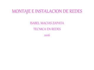 MONTAJE E INSTALACION DE REDES
ISABEL MACIAS ZAPATA
TECNICA EN REDES
2016
 