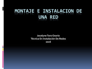 MONTAJE E INSTALACION DE
UNA RED
JocelyneToro Osorio
Técnica En Instalación De Redes
2016
 