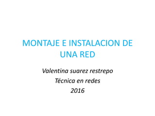MONTAJE E INSTALACION DE
UNA RED
Valentina suarez restrepo
Técnica en redes
2016
 