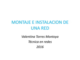 MONTAJE E INSTALACION DE
UNA RED
Valentina Torres Montoya
Técnica en redes
2016
 