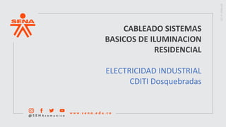 CABLEADO SISTEMAS
BASICOS DE ILUMINACION
RESIDENCIAL
ELECTRICIDAD INDUSTRIAL
CDITI Dosquebradas
 