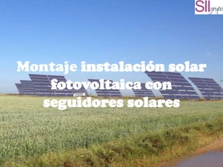 Montaje instalación solar
fotovoltaica con
seguidores solares
 