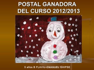 POSTAL GANADORA
DEL CURSO 2012/2013

5 años B FLAVIU-EMANUEL GHIPSE

 